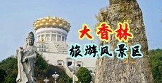 美女性爽视频网站中国浙江-绍兴大香林旅游风景区